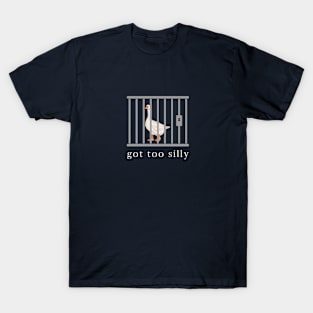 Got too silly, Funny Goose T-Shirt